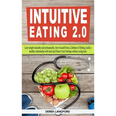 Intuitive Eating 2.0: Lose weight naturally and permanently, free Yourself from a Lifetime of Dieting, build a healthy relationship with foo