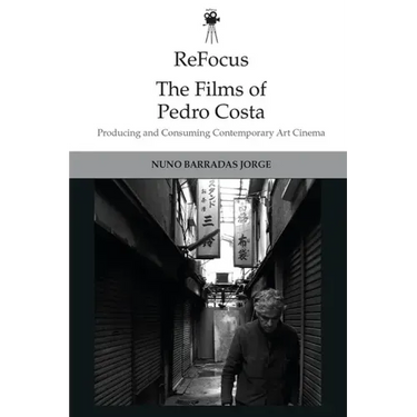 Refocus: The Films of Pedro Costa: Producing and Consuming Contemporary Art Cinema