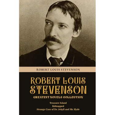 Robert Louis Stevenson Greatest Novels Collection: Treasure Island, Kidnapped, Strange Case of Dr. Jekyll and Mr. Hyde