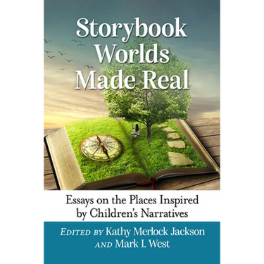 Storybook Worlds Made Real: Essays on the Places Inspired by Children's Narratives