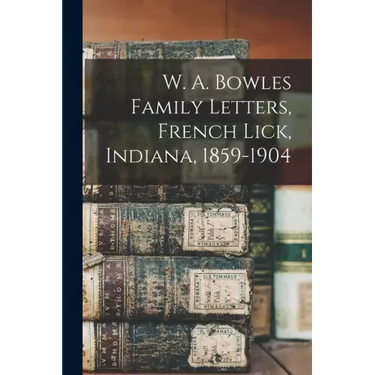 W. A. Bowles Family Letters, French Lick, Indiana, 1859-1904