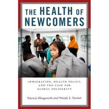 The Health of Newcomers: Immigration, Health Policy, and the Case for Global Solidarity