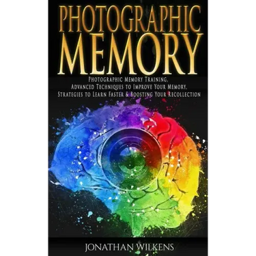 Photographic Memory: Photographic Memory Training, Advanced Techniques to Improve Your Memory & Strategies to Learn Faster
