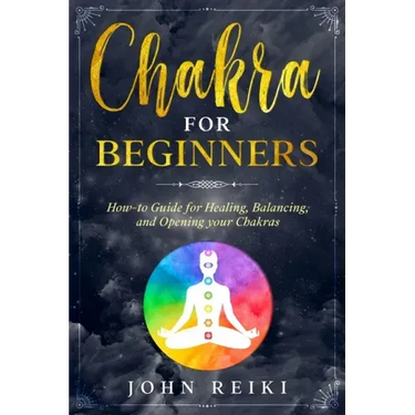 Chakra for Beginners: How-to Guide for Healing, Balancing, and Opening your Chakras