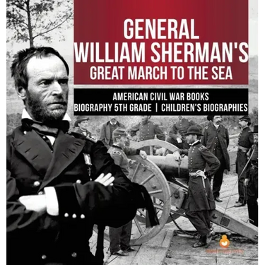 General William Sherman's Great March to the Sea American Civil War Books Biography 5th Grade Children's Biographies