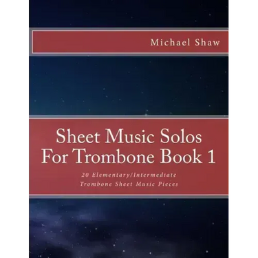 Sheet Music Solos For Trombone Book 1: 20 Elementary/Intermediate Trombone Sheet Music Pieces