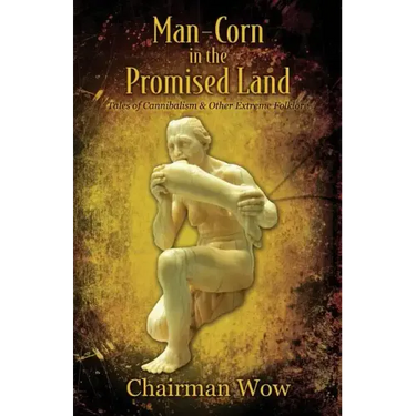 Man-Corn in the Promised Land: Tales of Cannibalism & Other Extreme Folklore