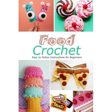 Food Crochet: Easy to Follow Instructions for Beginners: Gift Ideas for Holiday