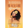 365 Badass Black Girl Affirmations: Positive Thoughts To Create Success, Wealth, and Higher Self-Esteem For Powerful Women