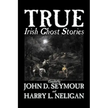True Irish Ghost Stories, Compiled by St. John D. Seymour, Fiction, Fairy Tales, Folk Tales, Legends & Mythology, Ghost, Horror