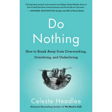 Do Nothing: How to Break Away from Overworking, Overdoing, and Underliving