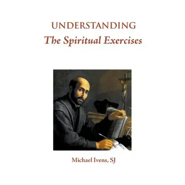 Understanding the Spiritual Exercises: Text and Commentary: A Handbook for Retreat Directors