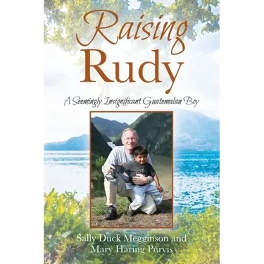 Raising Rudy: A Seemingly Insignificant Guatemalan Boy