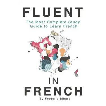 Fluent in French: The most complete study guide to learn French