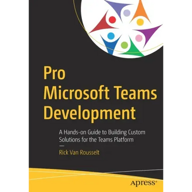 Pro Microsoft Teams Development: A Hands-On Guide to Building Custom Solutions for the Teams Platform