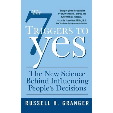 The 7 Triggers to Yes: The New Science Behind Influencing People's Decisions