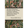 The Book of Christmas; Descriptive of the Customs, Ceremonies, Traditions, Superstitions, Fun, Feeling, and Festivities of the Christmas Season