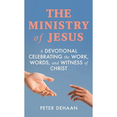 The Ministry of Jesus: A Devotional Celebrating the Work, Words, and Witness of Christ