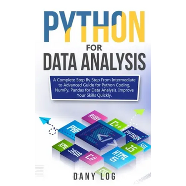 Python for Data Analysis: A Complete Step By Step From Intermediate to Advanced Guide for Python Coding, NumPy, Pandas for Data Analysis. Improv