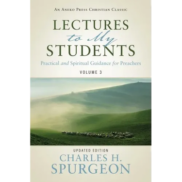 Lectures to My Students: Practical and Spiritual Guidance for Preachers (Volume 3)