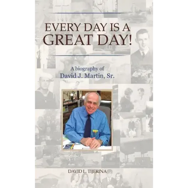 Every Day is a Great Day!: A Biography of David J. Martin, Sr.