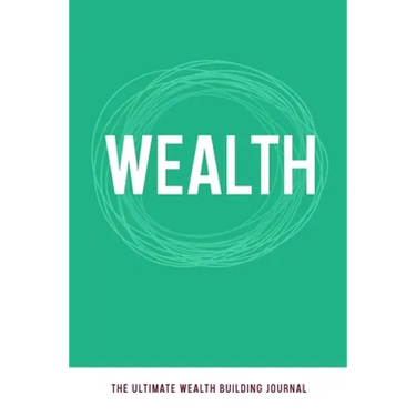 Wealth: The Ultimate Wealth Building Journal