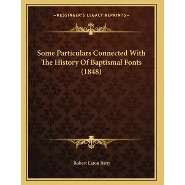 Some Particulars Connected With The History Of Baptismal Fonts (1848)