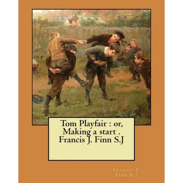 Tom Playfair: or, Making a start . Francis J. Finn S.J