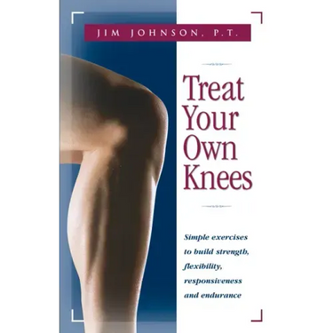 Treat Your Own Knees: Simple Exercises to Build Strength, Flexibility, Responsiveness and Endurance