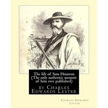 The life of Sam Houston (The only authentic memoir of him ever published): by Charles Edwards Lester