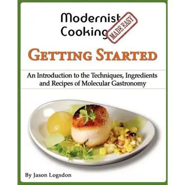 Modernist Cooking Made Easy: Getting Started: An Introduction to the Techniques, Ingredients and Recipes of Molecular Gastronomy