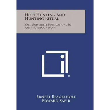 Hopi Hunting and Hunting Ritual: Yale University Publications in Anthropology, No. 4