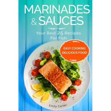 Marinades & Sauces Your Best 25 Recipes For Fish