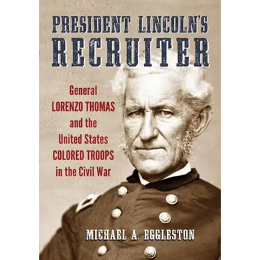 President Lincoln's Recruiter: General Lorenzo Thomas and the United States Colored Troops in the Civil War