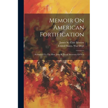 Memoir On American Fortification: Submitted To The Hon. John B. Floyd, Secretary Of War