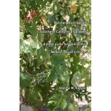 Culinary Cultivation for Southern California Gardens: A plant guide for food forests in Mediterranean Climates