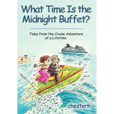 What Time Is the Midnight Buffet?: Tales from the Cruise Adventure of a Lifetime