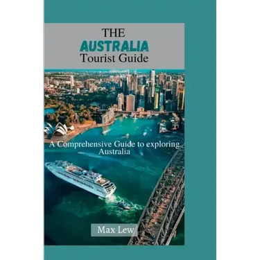 The Australia Tourist Guide: A Comprehensive Guide to Exploring Australia