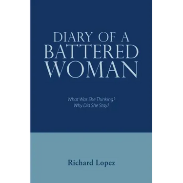 Diary of a Battered Woman: What Was She Thinking? Why Did She Stay?
