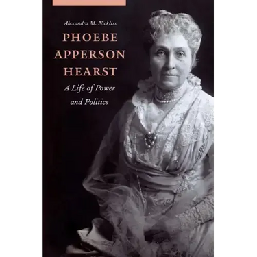 Phoebe Apperson Hearst: A Life of Power and Politics