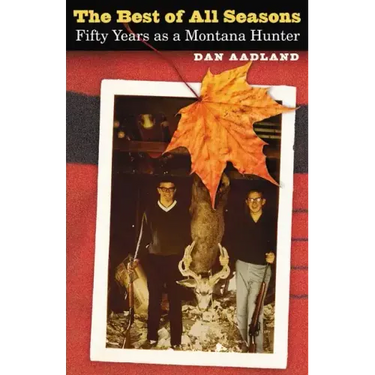 The Best of All Seasons: Fifty Years as a Montana Hunter