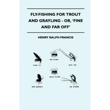 Fly-Fishing for Trout and Grayling - Or, 'Fine and Far Off'