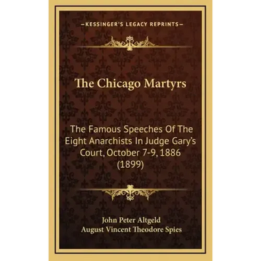 The Chicago Martyrs: The Famous Speeches Of The Eight Anarchists In Judge Gary's Court, October 7-9, 1886 (1899)