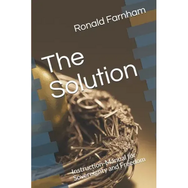 The Solution: Instruction-Manual for Sovereignty and Freedom