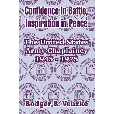 Confidence in Battle, Inspiration in Peace: The United States Army Chaplaincy 1945 - 1975