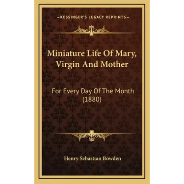 Miniature Life of Mary, Virgin and Mother: For Every Day of the Month (1880)