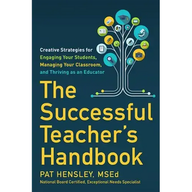 The Successful Teacher's Handbook: Creative Strategies for Engaging Your Students, Managing Your Classroom, and Thriving as an Educator