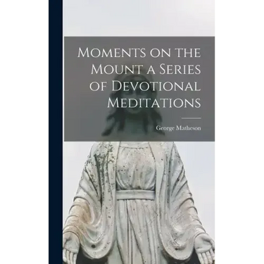 Moments on the Mount a Series of Devotional Meditations