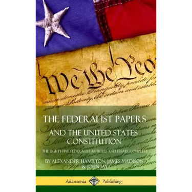 The Federalist Papers, and the United States Constitution: The Eighty-Five Federalist Articles and Essays, Complete (Hardcover)