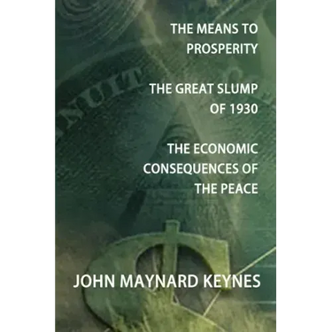 The Means to Prosperity, the Great Slump of 1930, the Economic Consequences of the Peace